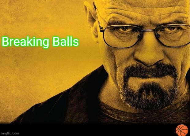 Aight bye chat | Breaking Balls; 🏀 | image tagged in breaking bad,see ya | made w/ Imgflip meme maker