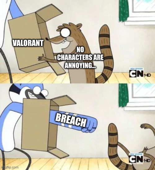 Im not wrong, right? | VALORANT; NO CHARACTERS ARE ANNOYING... BREACH | image tagged in mordecai punches rigby through a box | made w/ Imgflip meme maker