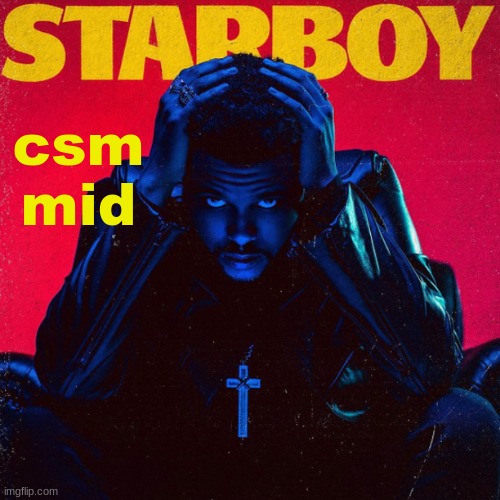 starboy. | csm mid | image tagged in starboy,joke,maybe | made w/ Imgflip meme maker
