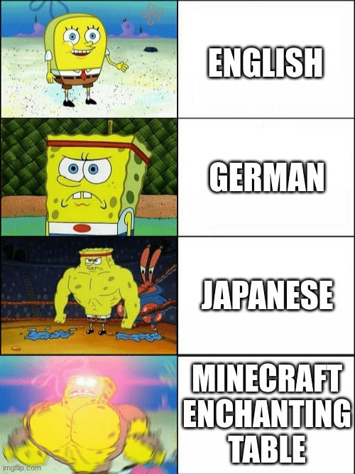 The language of the gods | ENGLISH; GERMAN; JAPANESE; MINECRAFT ENCHANTING TABLE | image tagged in increasingly buff spongebob | made w/ Imgflip meme maker