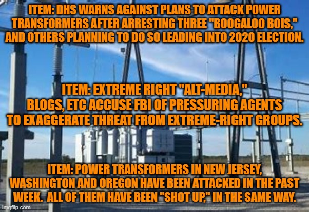 Modern Day, Right-Wing "Don Quixotes," tilting at "Windmills." | ITEM: DHS WARNS AGAINST PLANS TO ATTACK POWER TRANSFORMERS AFTER ARRESTING THREE "BOOGALOO BOIS," AND OTHERS PLANNING TO DO SO LEADING INTO 2020 ELECTION. ITEM: EXTREME RIGHT "ALT-MEDIA," BLOGS, ETC ACCUSE FBI OF PRESSURING AGENTS TO EXAGGERATE THREAT FROM EXTREME-RIGHT GROUPS. ITEM: POWER TRANSFORMERS IN NEW JERSEY, WASHINGTON AND OREGON HAVE BEEN ATTACKED IN THE PAST WEEK.  ALL OF THEM HAVE BEEN "SHOT UP," IN THE SAME WAY. | image tagged in politics | made w/ Imgflip meme maker