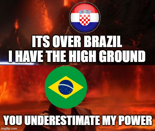 Croatia Victory over Brazil | ITS OVER BRAZIL I HAVE THE HIGH GROUND; YOU UNDERESTIMATE MY POWER | image tagged in it's over anakin i have the high ground,fifa,sad,how the turntables,croatia has the high ground | made w/ Imgflip meme maker