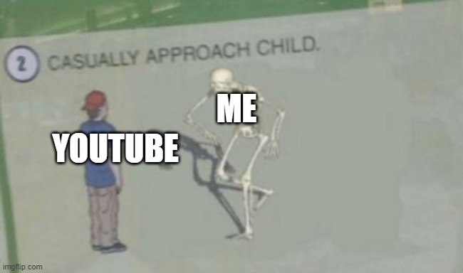 Casually Approach Child | ME; YOUTUBE | image tagged in casually approach child,memes | made w/ Imgflip meme maker