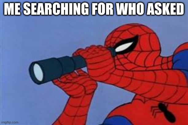 still haven't found them | ME SEARCHING FOR WHO ASKED | image tagged in spiderman binoculars | made w/ Imgflip meme maker