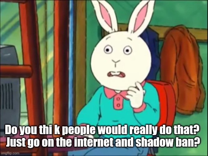 Just go on the internet and shadow ban? | Do you thi k people would really do that?  
Just go on the internet and shadow ban? | image tagged in arthur just go on the internet and tell lies | made w/ Imgflip meme maker