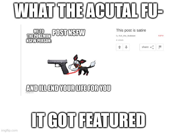 WHAT | WHAT THE ACUTAL FU-; IT GOT FEATURED | image tagged in i did it | made w/ Imgflip meme maker