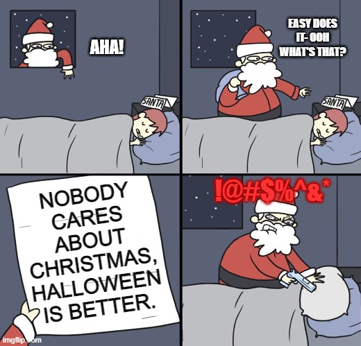 Letter to Murderous Santa | EASY DOES IT- OOH WHAT'S THAT? AHA! !@#$%^&*; NOBODY CARES ABOUT CHRISTMAS, HALLOWEEN IS BETTER. | image tagged in letter to murderous santa | made w/ Imgflip meme maker