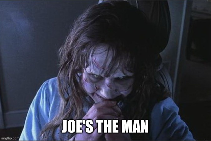 Exorcist laugh | JOE'S THE MAN | image tagged in exorcist laugh | made w/ Imgflip meme maker