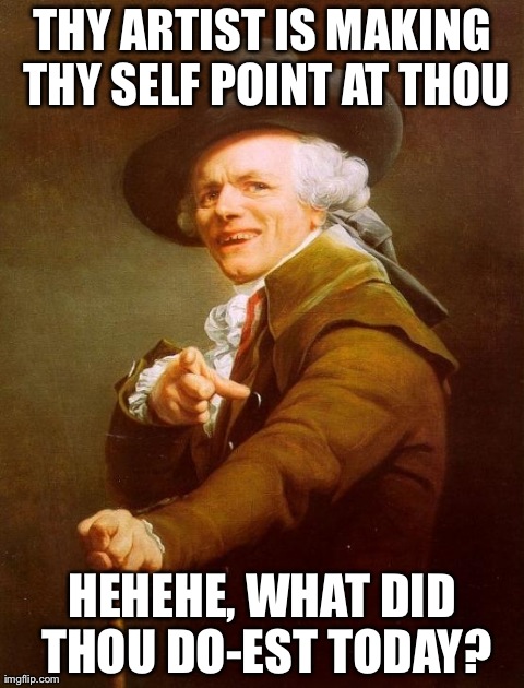 Joseph Ducreux | THY ARTIST IS MAKING THY SELF POINT AT THOU HEHEHE, WHAT DID THOU DO-EST TODAY? | image tagged in memes,joseph ducreux | made w/ Imgflip meme maker
