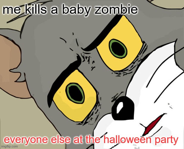 Unsettled Tom Meme | me kills a baby zombie; everyone else at the halloween party | image tagged in memes,unsettled tom | made w/ Imgflip meme maker