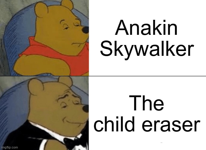 Tuxedo Winnie The Pooh Meme | Anakin Skywalker The child eraser | image tagged in memes,tuxedo winnie the pooh | made w/ Imgflip meme maker