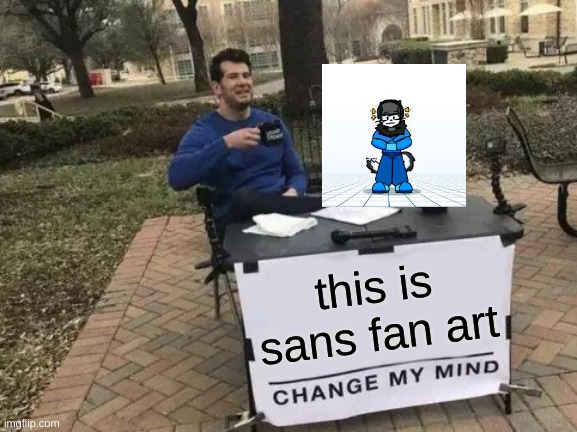 Change My Mind Meme | this is sans fan art | image tagged in memes,change my mind | made w/ Imgflip meme maker