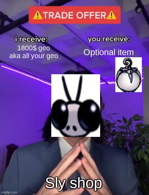 hollow knight gameplay | 1800$ geo aka all your geo; Optional item; Sly shop | image tagged in trade offer | made w/ Imgflip meme maker