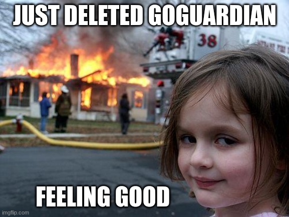 Disaster Girl Meme | JUST DELETED GOGUARDIAN; FEELING GOOD | image tagged in memes,disaster girl | made w/ Imgflip meme maker