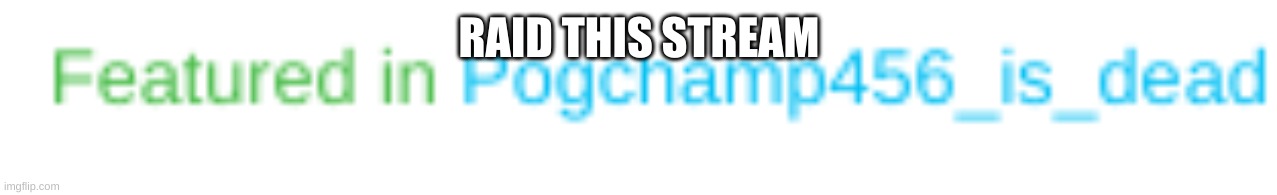 yes do it | RAID THIS STREAM | made w/ Imgflip meme maker