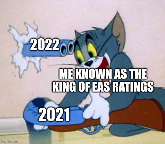 bro yes ? | 2022; ME KNOWN AS THE KING OF EAS RATINGS; 2021 | image tagged in tom shotgun | made w/ Imgflip meme maker
