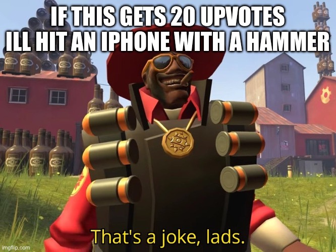 Ill be back gotta charge my phone | IF THIS GETS 20 UPVOTES ILL HIT AN IPHONE WITH A HAMMER | image tagged in thats a joke lads | made w/ Imgflip meme maker