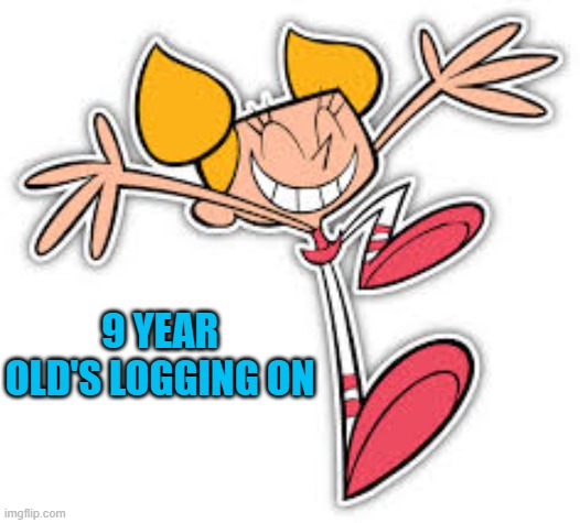 Dexter's lab | 9 YEAR OLD'S LOGGING ON | image tagged in dexter's lab | made w/ Imgflip meme maker