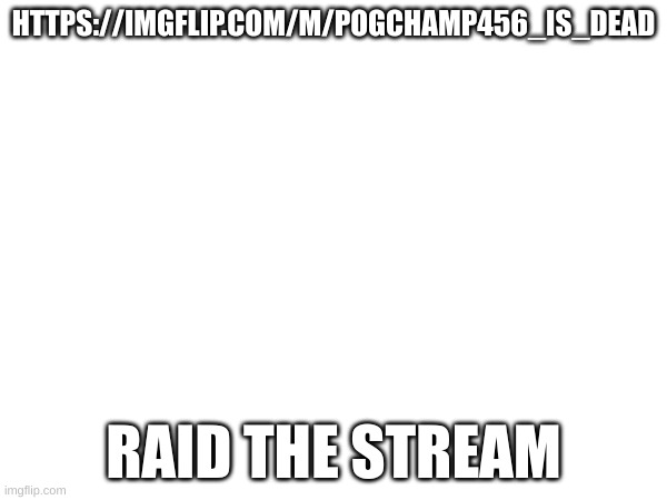 dew it | HTTPS://IMGFLIP.COM/M/POGCHAMP456_IS_DEAD; RAID THE STREAM | image tagged in dew it | made w/ Imgflip meme maker