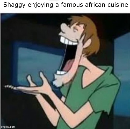 Shaggy enjoying a famous african cuisine | made w/ Imgflip meme maker