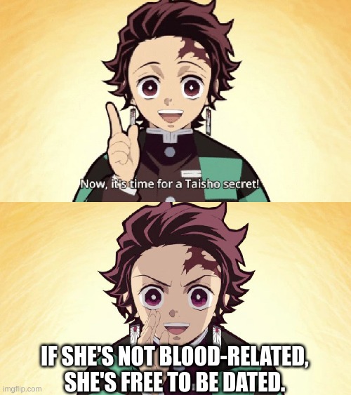 Updated | IF SHE'S NOT BLOOD-RELATED, SHE'S FREE TO BE DATED. | image tagged in taisho secret | made w/ Imgflip meme maker