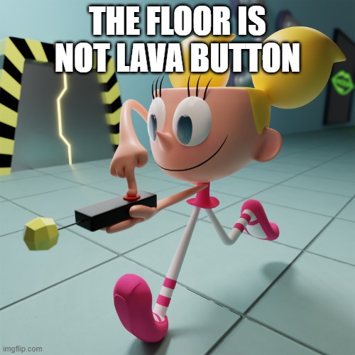 Dexter's lab | THE FLOOR IS NOT LAVA BUTTON | image tagged in dexter's lab | made w/ Imgflip meme maker