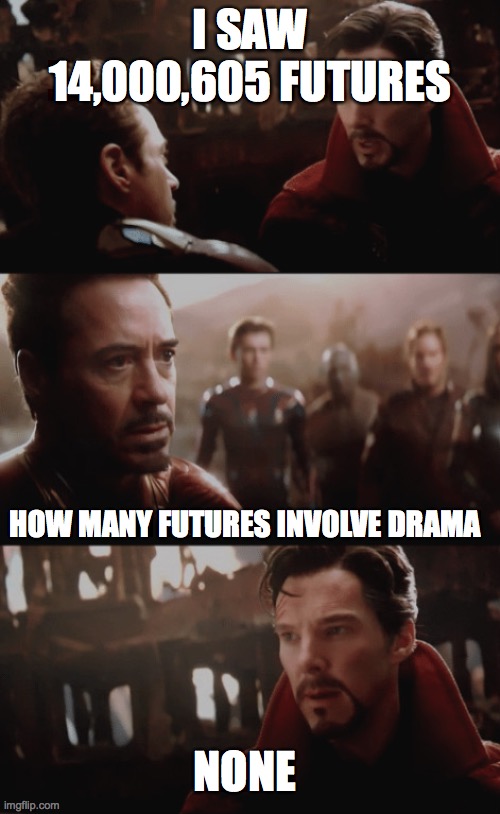 but that's just a theory | I SAW 14,000,605 FUTURES; HOW MANY FUTURES INVOLVE DRAMA; NONE | image tagged in i saw 14 000 605 futures | made w/ Imgflip meme maker