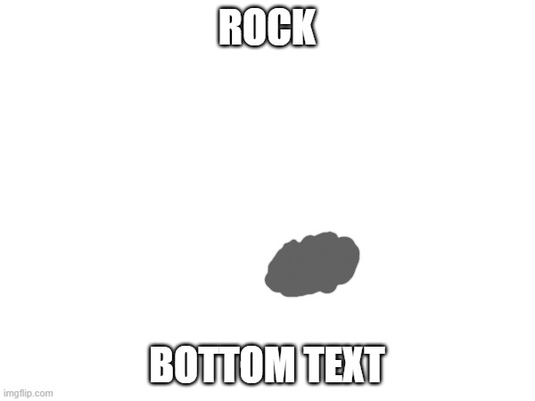 ROCK BOTTOM TEXT | made w/ Imgflip meme maker