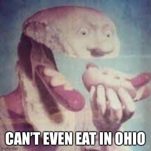 Ohi0 | CAN’T EVEN EAT IN OHIO | made w/ Imgflip meme maker