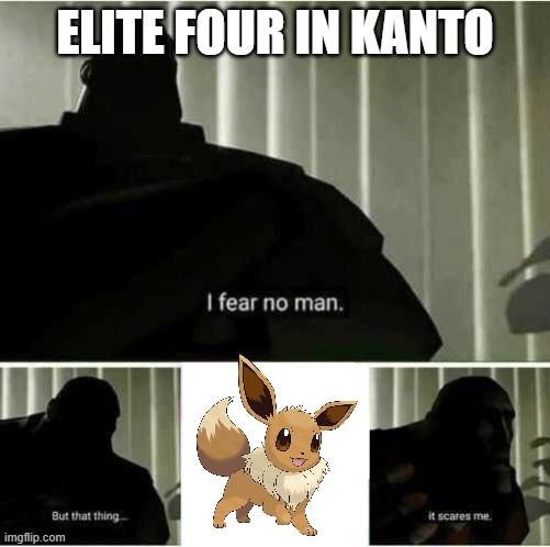 I fear no man | ELITE FOUR IN KANTO | image tagged in i fear no man | made w/ Imgflip meme maker