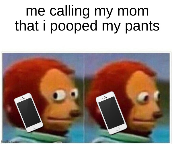 UHHH | me calling my mom that i pooped my pants | image tagged in memes,monkey puppet | made w/ Imgflip meme maker