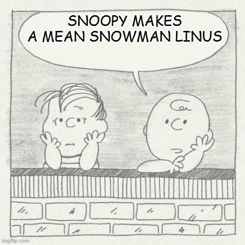 Peanuts | SNOOPY MAKES A MEAN SNOWMAN LINUS | image tagged in peanuts | made w/ Imgflip meme maker