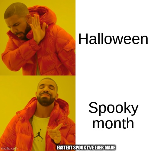 Holiday spook | Halloween; Spooky month; FASTEST SPOOK I'VE EVER MADE | image tagged in memes,drake hotline bling | made w/ Imgflip meme maker