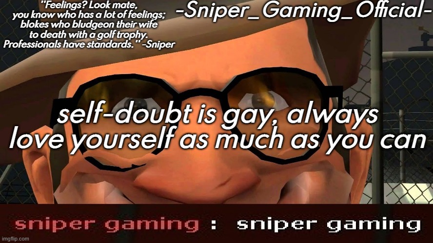 sniper gaming temp | self-doubt is gay, always love yourself as much as you can | image tagged in sniper gaming temp | made w/ Imgflip meme maker