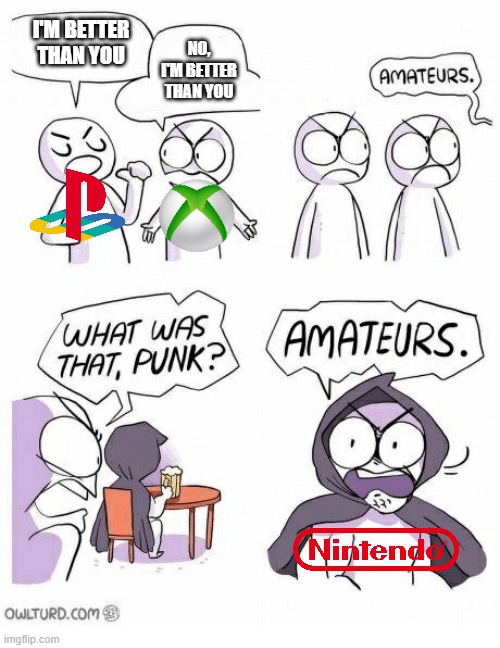 Nintendo is cool | I'M BETTER THAN YOU; NO, I'M BETTER THAN YOU | image tagged in amateurs,nintendo,x-box,xbox,playstation | made w/ Imgflip meme maker
