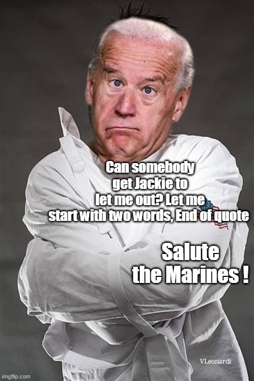 Can somebody get Jackie to let me out? Let me start with two words, End of quote Salute the Marines ! | made w/ Imgflip meme maker