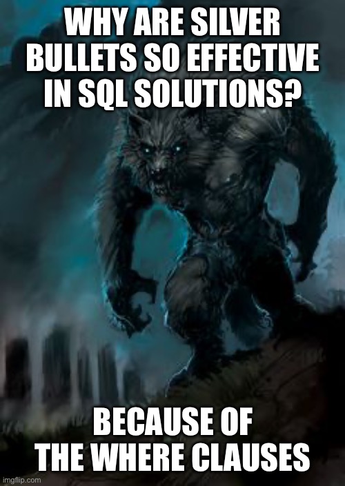 We’re going to get our data extraction right with these silver bullets |  WHY ARE SILVER BULLETS SO EFFECTIVE IN SQL SOLUTIONS? BECAUSE OF THE WHERE CLAUSES | image tagged in werewolf,sql,databases,the oracle | made w/ Imgflip meme maker
