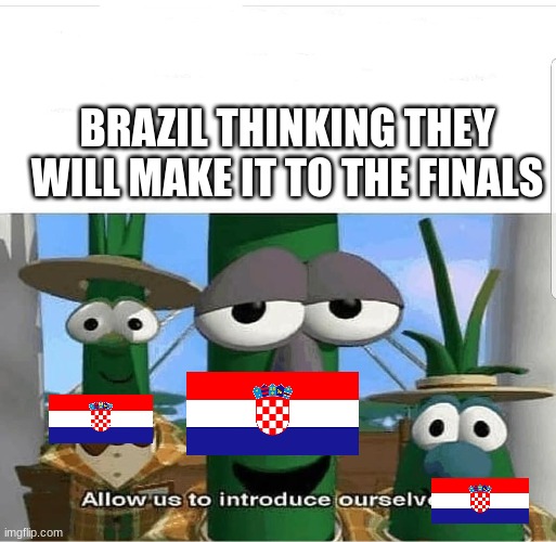 Bye Bye Miss Brazilian Pie | BRAZIL THINKING THEY WILL MAKE IT TO THE FINALS | image tagged in allow us to introduce ourselves,world cup,brazil,croatia | made w/ Imgflip meme maker