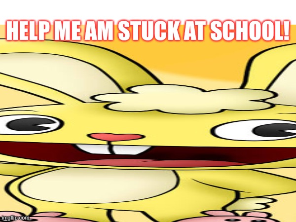 HELP ME AM STUCK AT SCHOOL! | made w/ Imgflip meme maker