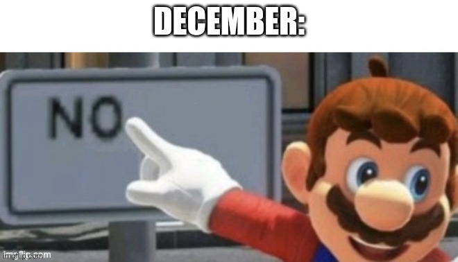 mario no sign | DECEMBER: | image tagged in mario no sign | made w/ Imgflip meme maker