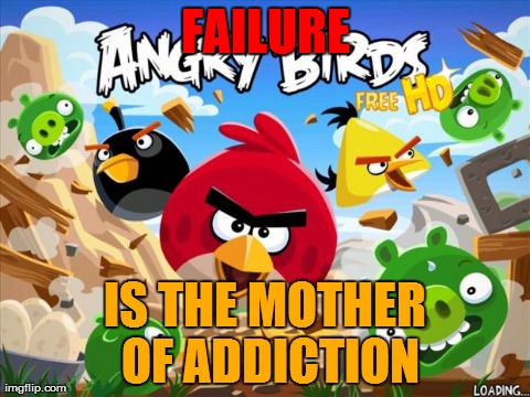 FAILURE IS THE MOTHER OF ADDICTION | image tagged in angry birds | made w/ Imgflip meme maker