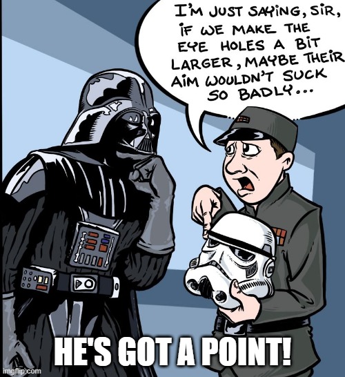 Better Aim | HE'S GOT A POINT! | image tagged in star wars,storm trooper | made w/ Imgflip meme maker