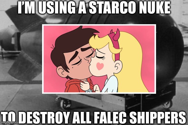 STARCO NUKE | I’M USING A STARCO NUKE; TO DESTROY ALL FALEC SHIPPERS | image tagged in falec sucks,nuke,svtfoe,memes,star vs the forces of evil,starco | made w/ Imgflip meme maker