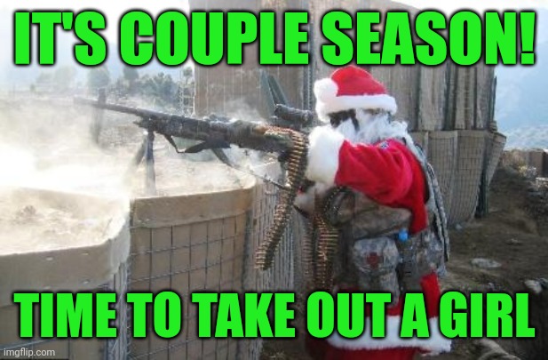 True | IT'S COUPLE SEASON! TIME TO TAKE OUT A GIRL | image tagged in hohoho,funny,dark humor,christmas,couple season,santa claus | made w/ Imgflip meme maker