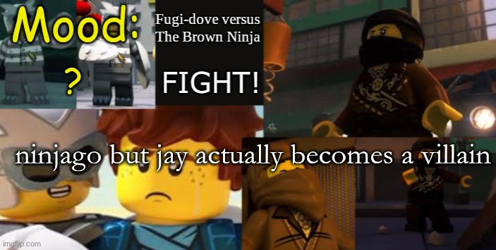 FDVTBN Temp 2.1 | ? ninjago but jay actually becomes a villain | image tagged in fdvtbn temp 2 1 | made w/ Imgflip meme maker