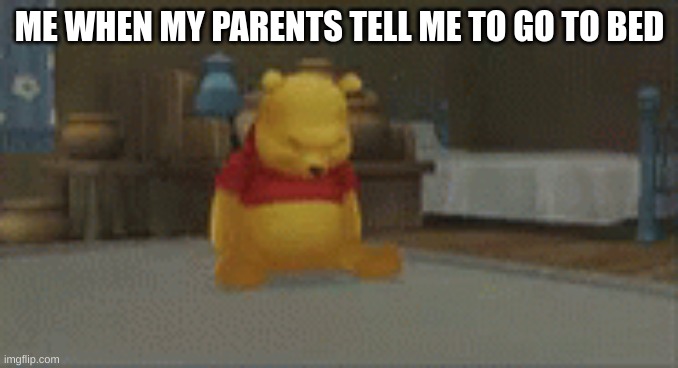 Winne the Pooh floating | ME WHEN MY PARENTS TELL ME TO GO TO BED | image tagged in winne the pooh floating | made w/ Imgflip meme maker