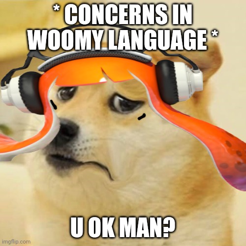 * CONCERNS IN WOOMY LANGUAGE * U OK MAN? | made w/ Imgflip meme maker