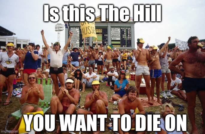 The Hill, SCH | Is this The Hill; YOU WANT TO DIE ON | image tagged in crowd,mob,cricket,misbehaving | made w/ Imgflip meme maker