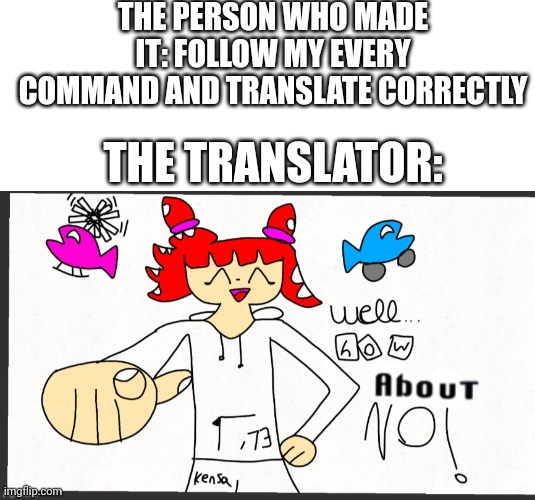 THE PERSON WHO MADE IT: FOLLOW MY EVERY COMMAND AND TRANSLATE CORRECTLY THE TRANSLATOR: | image tagged in blank square,splatza says no | made w/ Imgflip meme maker