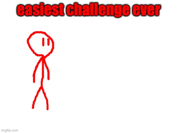 no armor challenge is easy for redi because he doesn't have any | easiest challenge ever | image tagged in blank white template | made w/ Imgflip meme maker